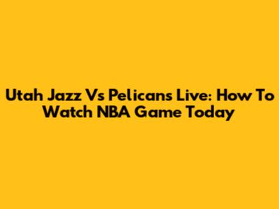 Utah Jazz Vs Pelicans Live: How To Watch NBA Game Today