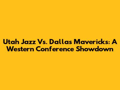 Utah Jazz Vs. Dallas Mavericks: A Western Conference Showdown