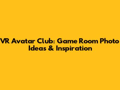 VR Avatar Club: Game Room Photo Ideas & Inspiration