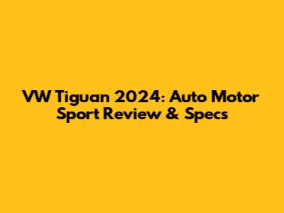 VW Tiguan 2024: Auto Motor Sport Review & Specs