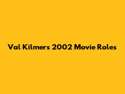 Val Kilmer's 2002 Movie Roles