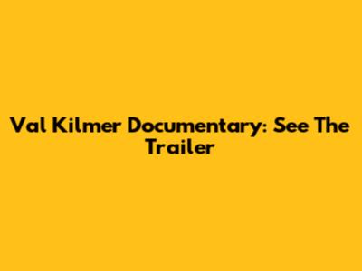 Val Kilmer Documentary: See The Trailer
