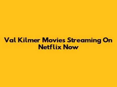 Val Kilmer Movies Streaming On Netflix Now