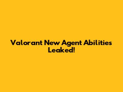 Valorant New Agent Abilities Leaked!
