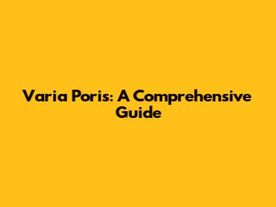 Varia Poris: A Comprehensive Guide
