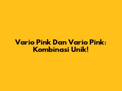 Vario Pink Dan Vario Pink: Kombinasi Unik!
