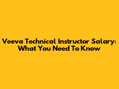 Veeva Technical Instructor Salary: What You Need To Know