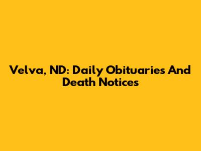 Velva, ND: Daily Obituaries And Death Notices