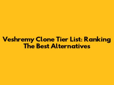 Veshremy Clone Tier List: Ranking The Best Alternatives