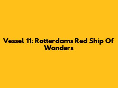 Vessel 11: Rotterdam's Red Ship Of Wonders