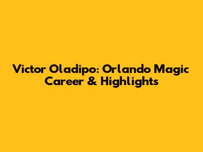 Victor Oladipo: Orlando Magic Career & Highlights