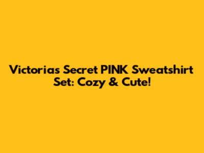 Victoria's Secret PINK Sweatshirt Set: Cozy & Cute!