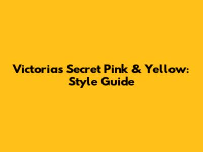 Victoria's Secret Pink & Yellow: Style Guide