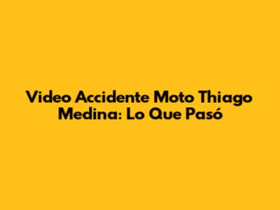 Video Accidente Moto Thiago Medina: Lo Que Pasó