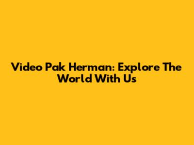 Video Pak Herman: Explore The World With Us