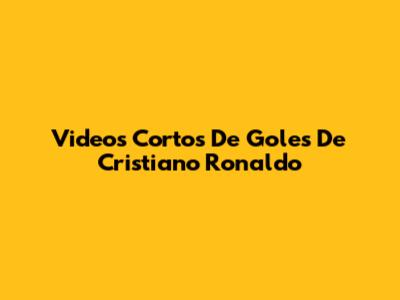 Videos Cortos De Goles De Cristiano Ronaldo