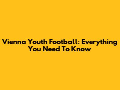 Vienna Youth Football: Everything You Need To Know