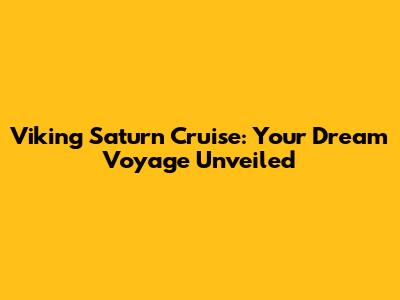 Viking Saturn Cruise: Your Dream Voyage Unveiled
