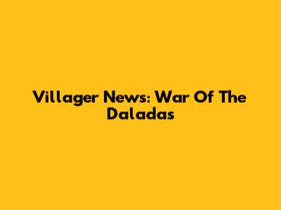 Villager News: War Of The Daladas