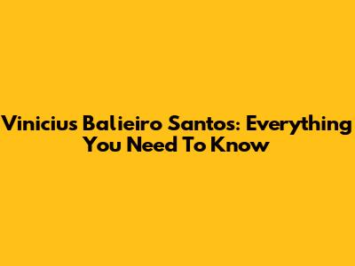 Vinicius Balieiro Santos: Everything You Need To Know