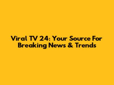 Viral TV 24: Your Source For Breaking News & Trends