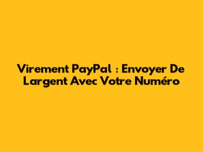Virement PayPal : Envoyer De L'argent Avec Votre Numéro