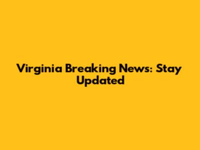 Virginia Breaking News: Stay Updated