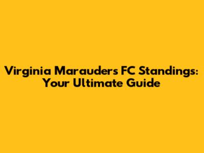 Virginia Marauders FC Standings: Your Ultimate Guide