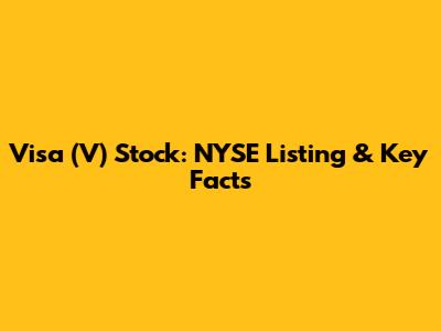 Visa (V) Stock: NYSE Listing & Key Facts
