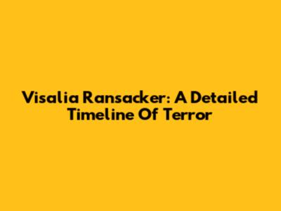Visalia Ransacker: A Detailed Timeline Of Terror