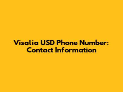 Visalia USD Phone Number: Contact Information