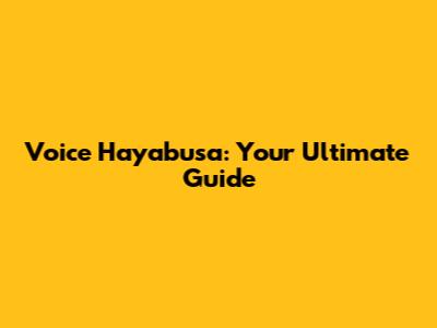 Voice Hayabusa: Your Ultimate Guide