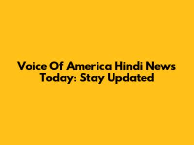 Voice Of America Hindi News Today: Stay Updated