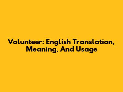 Volunteer: English Translation, Meaning, And Usage