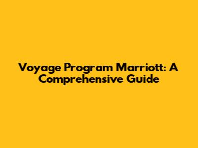 Voyage Program Marriott: A Comprehensive Guide