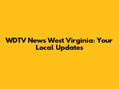 WDTV News West Virginia: Your Local Updates
