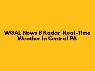 WGAL News 8 Radar: Real-Time Weather In Central PA