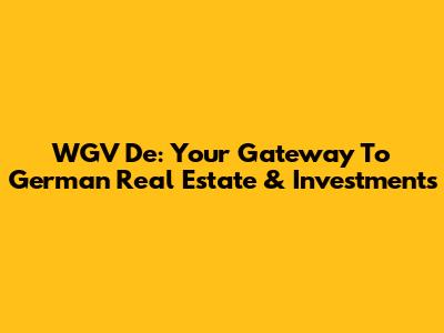 WGV De: Your Gateway To German Real Estate & Investments