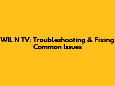 WIL N TV: Troubleshooting & Fixing Common Issues