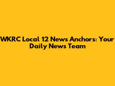 WKRC Local 12 News Anchors: Your Daily News Team