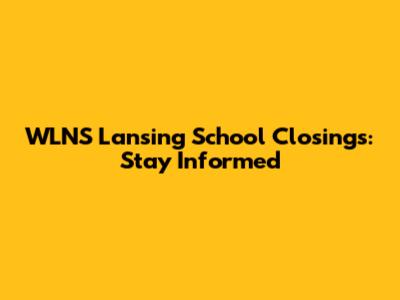WLNS Lansing School Closings: Stay Informed