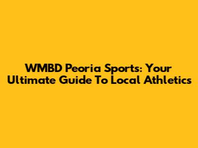 WMBD Peoria Sports: Your Ultimate Guide To Local Athletics
