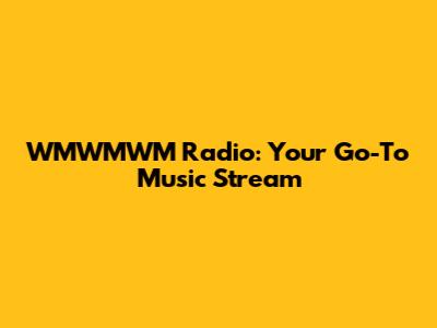 WMWMWM Radio: Your Go-To Music Stream