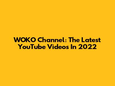 WOKO Channel: The Latest YouTube Videos In 2022
