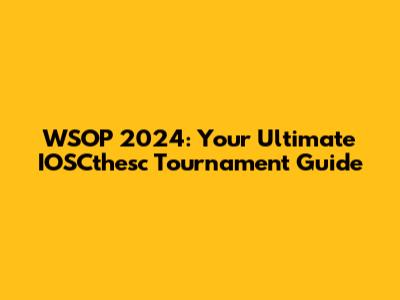 WSOP 2024: Your Ultimate IOSCthesc Tournament Guide