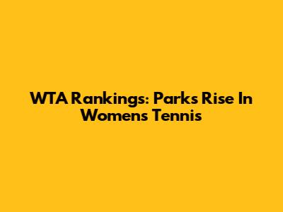 WTA Rankings: Parks' Rise In Women's Tennis