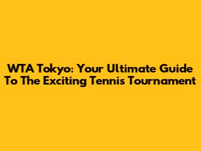 WTA Tokyo: Your Ultimate Guide To The Exciting Tennis Tournament