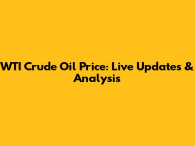 WTI Crude Oil Price: Live Updates & Analysis