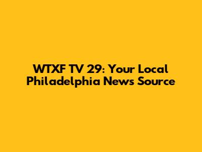 WTXF TV 29: Your Local Philadelphia News Source