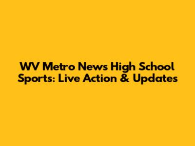 WV Metro News High School Sports: Live Action & Updates